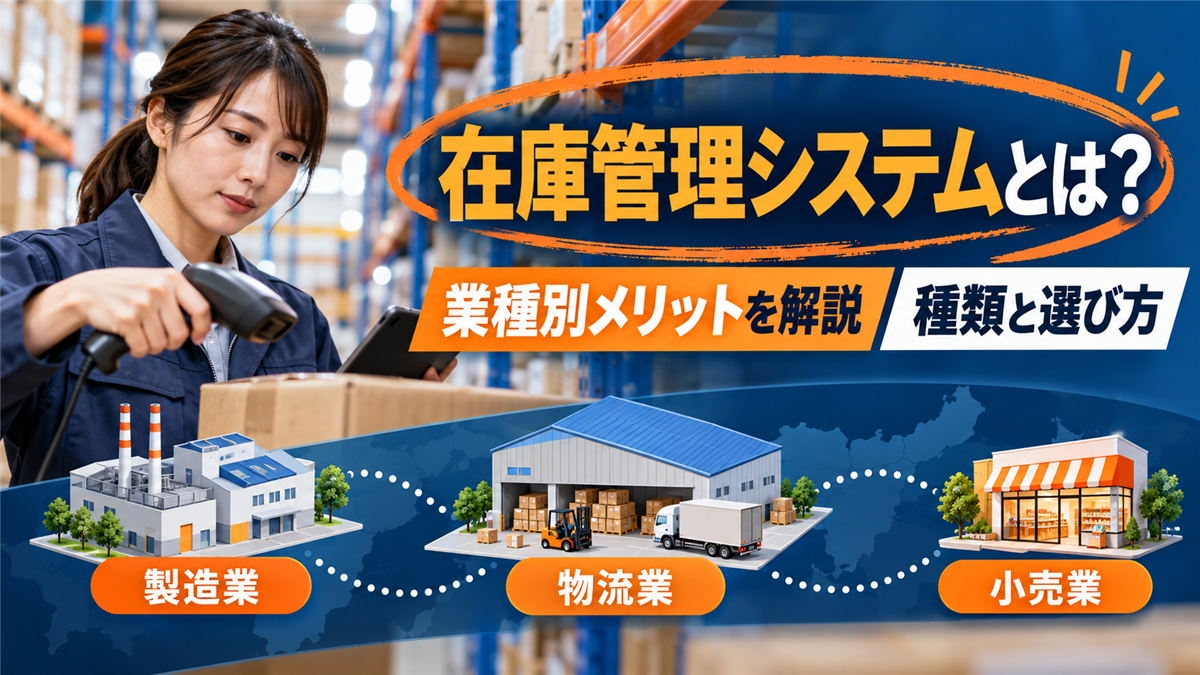 在庫管理システムとは?種類と製造業・小売業・物流業の業種別メリット、選び方