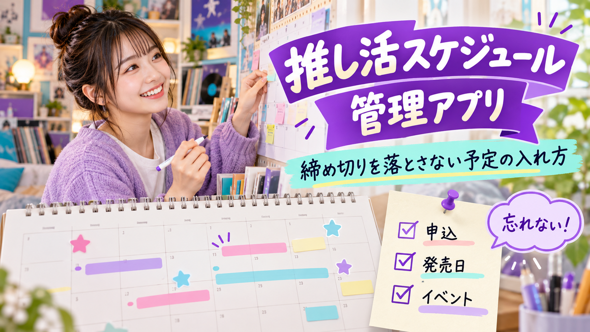 推し活のスケジュール管理アプリおすすめ！締め切りを落とさない予定の入れ方