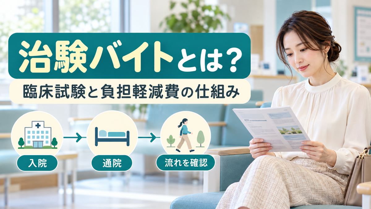 治験バイトとは？アルバイトではなく臨床試験、負担軽減費の仕組みと入院・通院の流れ