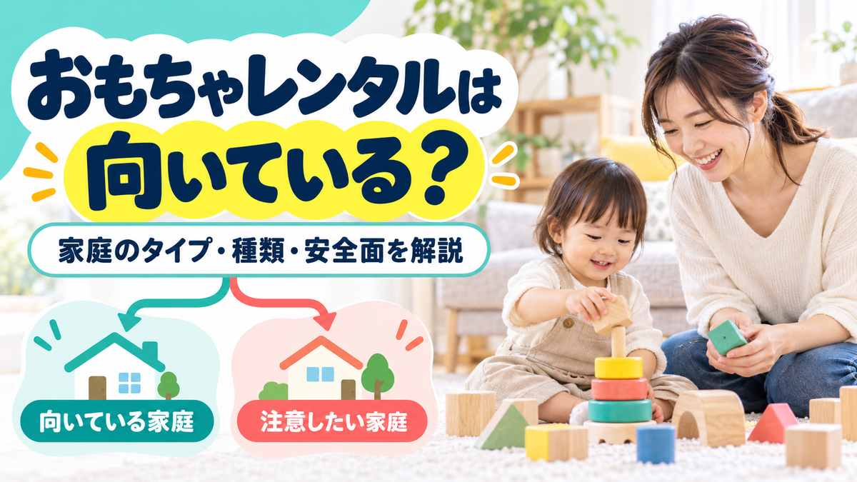 おもちゃレンタルをおすすめできない家庭は?向いている家庭と種類、安全面の注意点