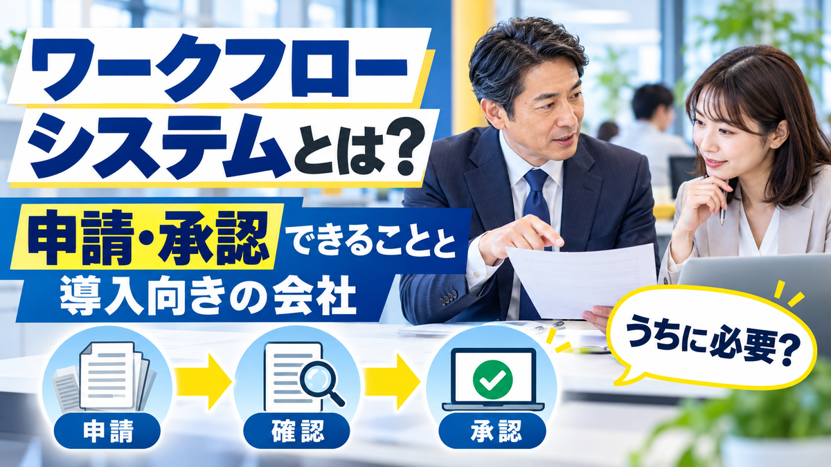 ワークフローシステムとは？できることと導入したほうがいい会社の特徴、選び方