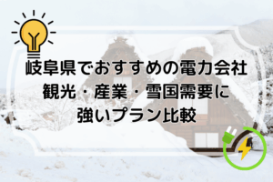 岐阜県でおすすめの電力会社 観光・産業・雪国需要に強いプラン比較