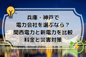兵庫・神戸で電力会社を選ぶなら？関西電力と新電力を比較 料金と災害対策