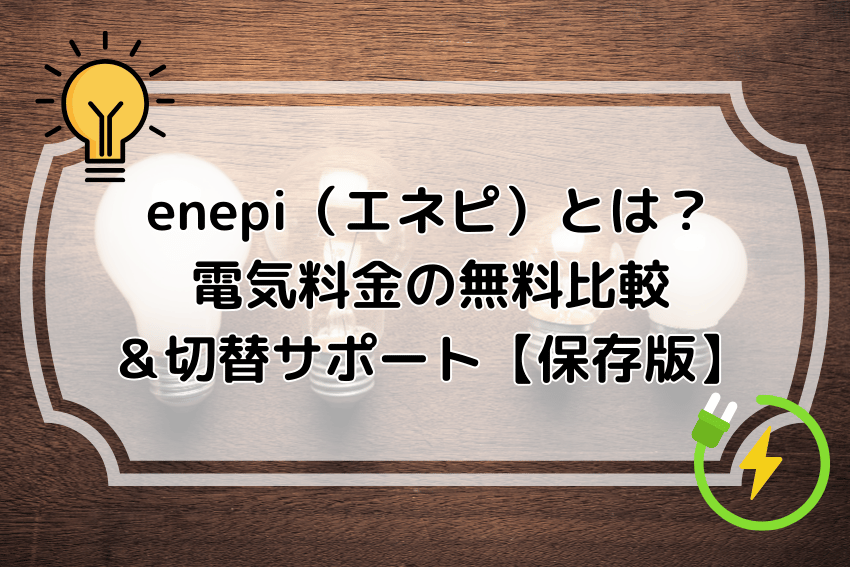 enepi（エネピ）とは？電気料金の無料比較＆切替サポート【保存版】
