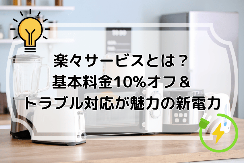 楽々サービスとは？基本料金10%オフ＆トラブル対応が魅力の新電力