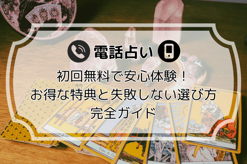 電話占い初回無料で安心体験！お得な特典と失敗しない選び方完全ガイド