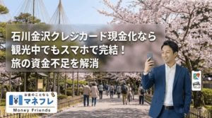 石川クレジットカード現金化なら観光中でもスマホで完結！旅の資金不足を解消