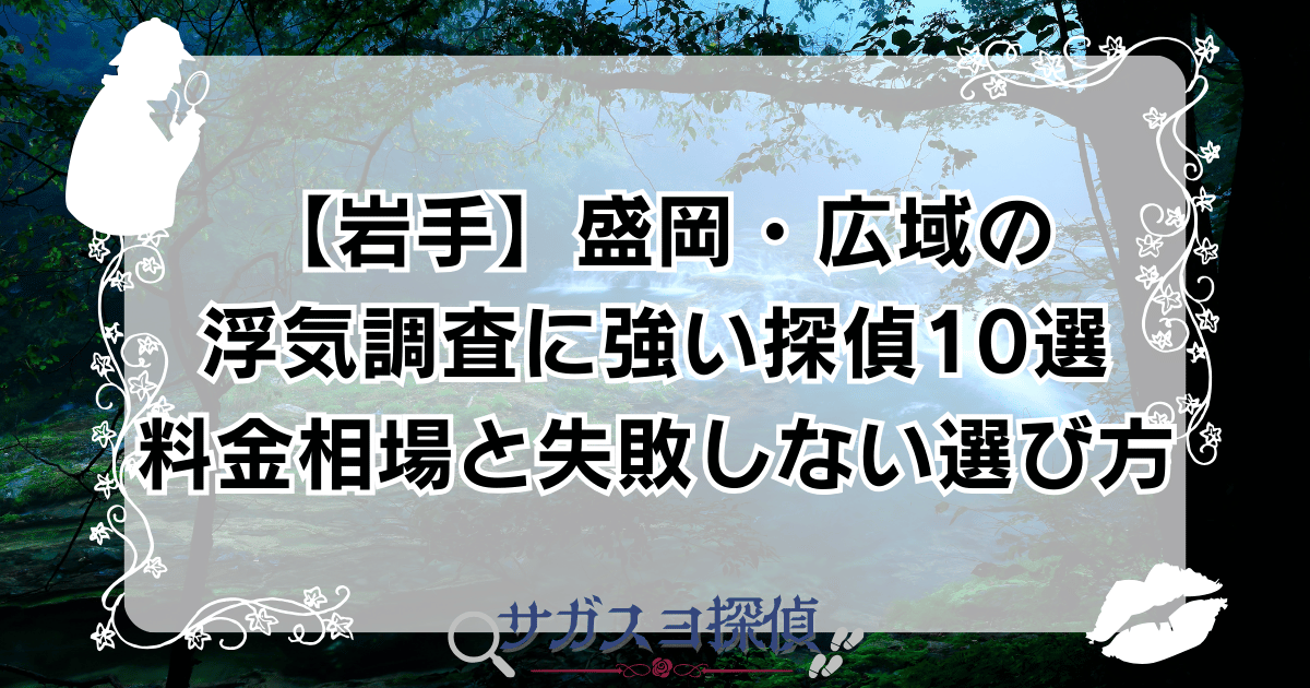 【岩手】盛岡・広域の浮気調査に強い探偵10選|料金相場と失敗しない選び方