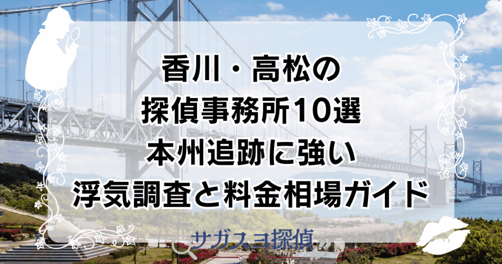 香川・高松の探偵事務所10選｜本州追跡に強い浮気調査と料金相場ガイド