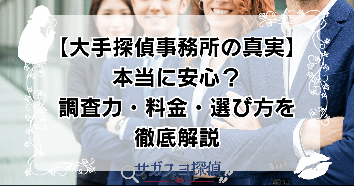 【大手探偵事務所の真実】本当に安心?調査力・料金・選び方を徹底解説