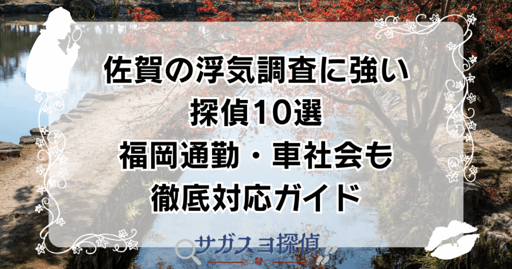 佐賀の浮気調査に強い探偵10選|福岡通勤・車社会も徹底対応ガイド