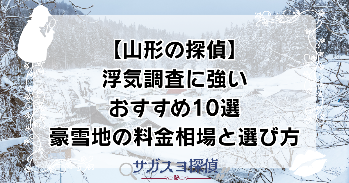 【山形の探偵】浮気調査に強いおすすめ10選|豪雪地の料金相場と選び方