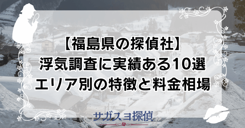 【福島県の探偵社】浮気調査に実績ある10選｜エリア別の特徴と料金相場