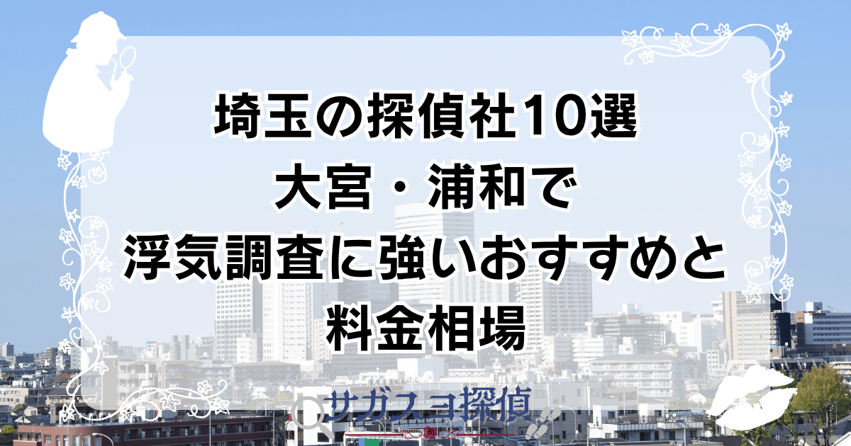 埼玉の探偵社10選｜大宮・浦和で浮気調査に強いおすすめと料金相場