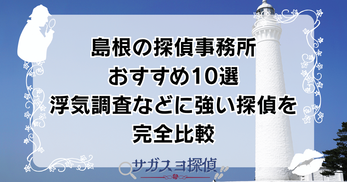島根の探偵事務所おすすめ10選｜浮気調査などに強い探偵を完全比較